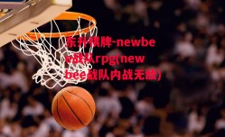 东升棋牌-newbee战队rpg(newbee战队内战无敌)